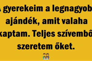 Miért a gyermekeim a legnagyobb ajándék, amit valaha kaptam